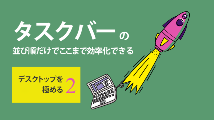 【デスクトップを極める】タスクバーの並び順だけでここまで効率化できる